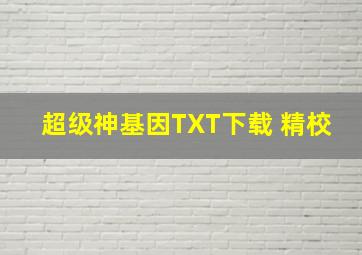 超级神基因TXT下载 精校